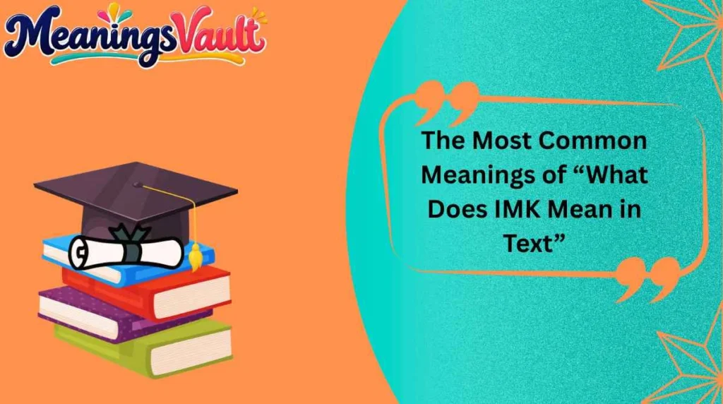The Most Common Meanings of “What Does IMK Mean in Text”