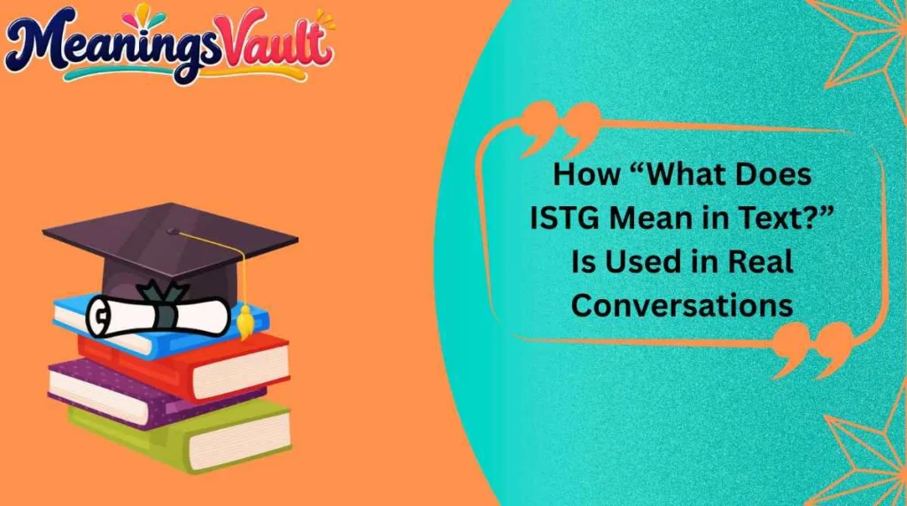 How “What Does ISTG Mean in Text?” Is Used in Real Conversations