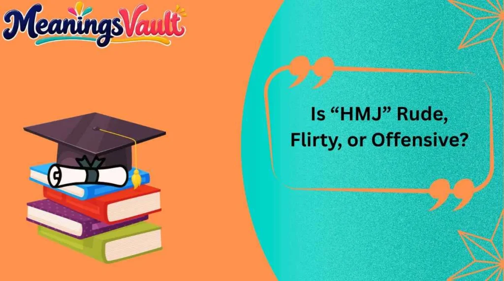 Is “HMJ” Rude, Flirty, or Offensive?
