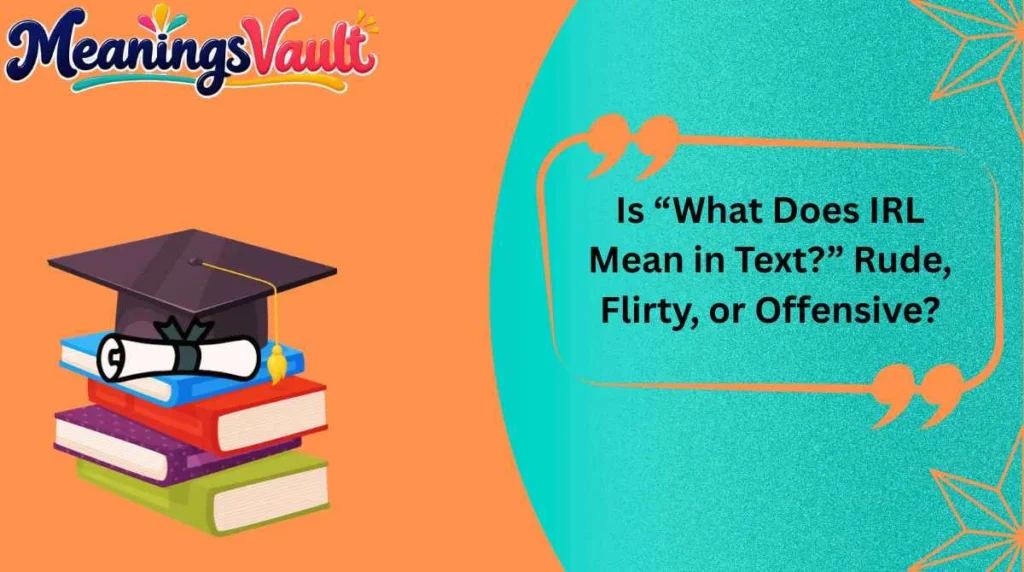 Is “What Does IRL Mean in Text?” Rude, Flirty, or Offensive?