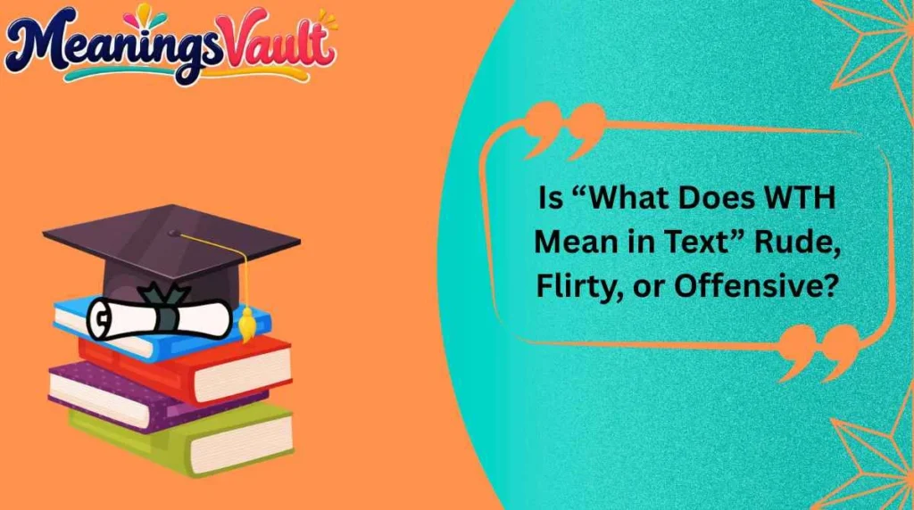 Is “What Does WTH Mean in Text” Rude, Flirty, or Offensive?